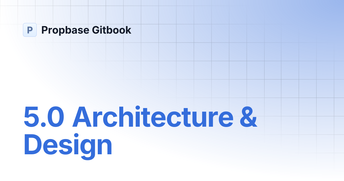 5.0 Architecture & Design | Propbase Gitbook
